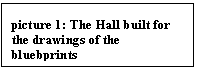 Text Box: picture 4: The Hall built for the drawings of the bluebprints