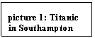 Text Box: picture 16: Titanic in Southampton