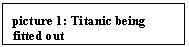 Text Box: picture 7: Titanic being fitted out