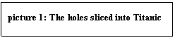 Text Box: picture 21: The holes sliced into Titanic