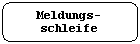 Rounded Rectangle: Meldungs-schleife

