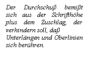 Text Box: Der Durchschu bemit sich aus der Schrifthhe plus dem Zuschlag, der verhindern soll, da 
Unterlngen und Oberlinien sich berhren. 

