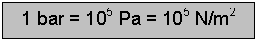 Text Box: 1 bar = 105 Pa = 105 N/m2