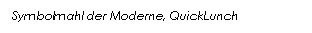 Text Box: Symbolmahl der Moderne, QuickLunch