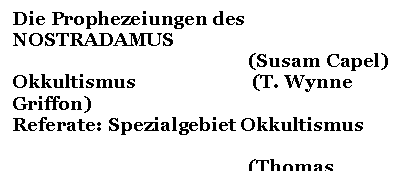 Text Box: Die Prophezeiungen des NOSTRADAMUS      	
(Susam Capel)
Okkultismus    			(T. Wynne Griffon)
Referate:	Spezialgebiet Okkultismus		
(Thomas Bachleitner)
		In Memoriam KARLIS OSIS	
(Andreas Sommer)
