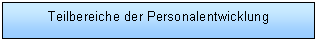 Text Box: Teilbereiche der Personalentwicklung