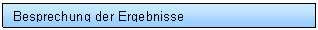 Text Box: Besprechung der Ergebnisse	