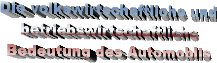 Die volkswirtschaftliche undbetriebswirtschaftlicheBedeutung des Automobils